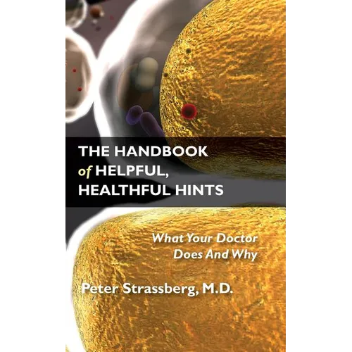 The Handbook of Helpful, Healthful Hints: What Your Doctor Does And Why