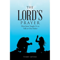 The Lord's Prayer: How Jesus Taught Us to Talk to Our Father