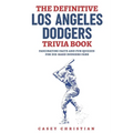 The Definitive Los Angeles Dodgers Trivia Book: Fascinating Facts And Fun Quizzes For Die-Hard Dodgers Fans