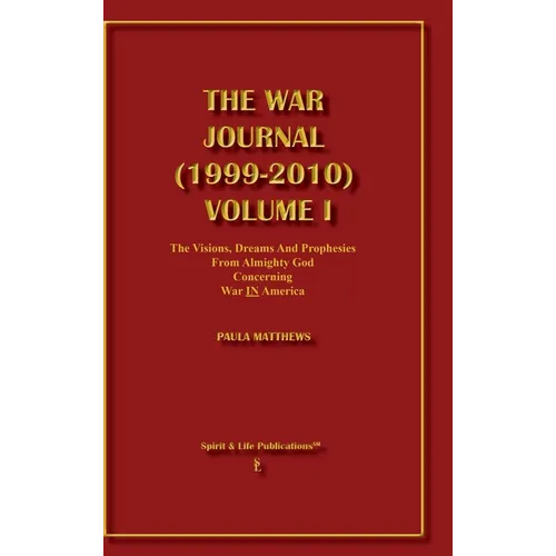 The War Journal (1999-2010) Volume I: The Visions Dreams And Prophecies From Almighty God Concerning War IN America