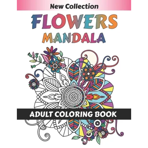 Flower Mandala Adult Coloring Book: 55 Beginner-Friendly & Relaxing Floral Art Activities on High-Quality therapeutic art for relaxation peace and Med