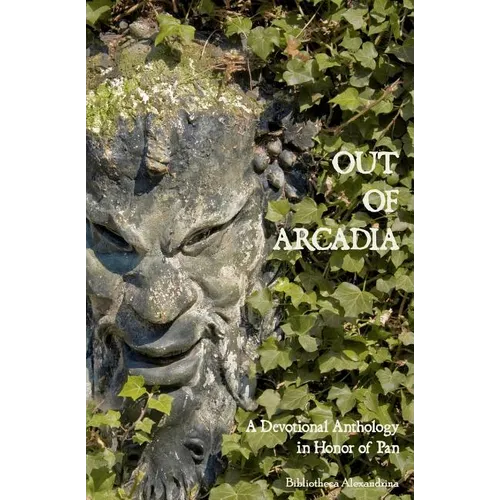 Out of Arcadia: A Devotional Anthology in Honor of Pan