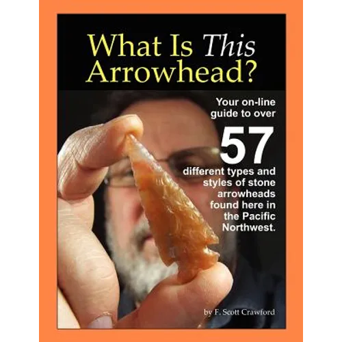 What Is This Arrowhead?: Your on-line guide to over 57 different types and styles of stone arrowheads found here in the Pacific Northwest.