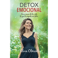 Detox Emocional: Cómo Sacar de Tu Vida Lo Que Te Impide Ser Feliz