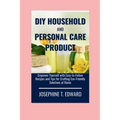 DIY Household and Personal Care Products: A Beginner's Guide: Empower Yourself with Easy-to-Follow Recipes and Tips for Crafting Eco-Friendly Solution