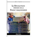 La Révolution préparée par la Franc-maçonnerie