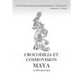 CROCODILIA ET COSMOVISION MAYA en Mésoamérique: Étude Ethno-Historique En Mésoamérique Et Archéologie