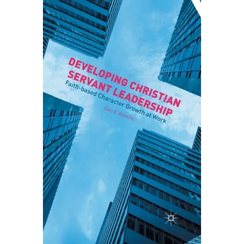 Developing Christian Servant Leadership: Faith-Based Character Growth at Work