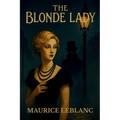 The Blonde Lady: Being a Record of the Duel of Wits Between Arsène Lupin and the English Detective