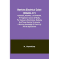 Hawkins Electrical Guide(Volume. 07) Questions, Answers, & Illustrations, A progressive course of study for engineers, electricians, students and thos