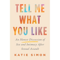 Tell Me What You Like: An Honest Discussion of Sex and Intimacy After Sexual Assault