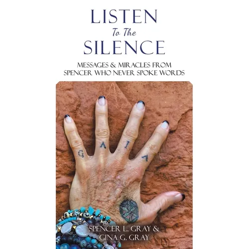 Listen To The Silence: Messages & Miracles from Spencer Who Never Spoke Words