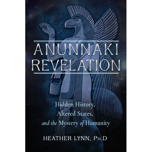 Anunnaki Revelation: Hidden History, Altered States, and the Mystery of Humanity