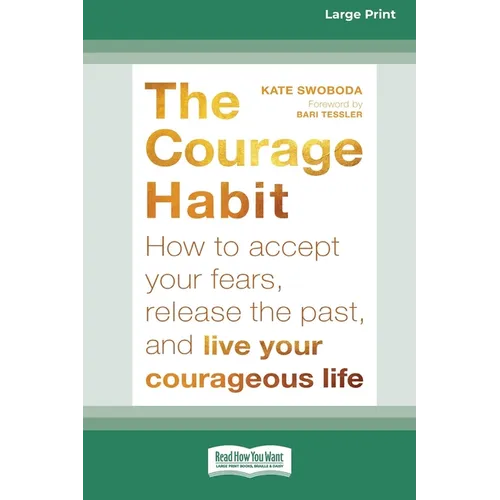 Courage Habit: How to Accept Your Fears, Release the Past, and Live Your Courageous Life (16pt Large Print Format)