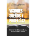 Visiones Sueños y Profecías: Principios Bíblicos Para Su Interpretación