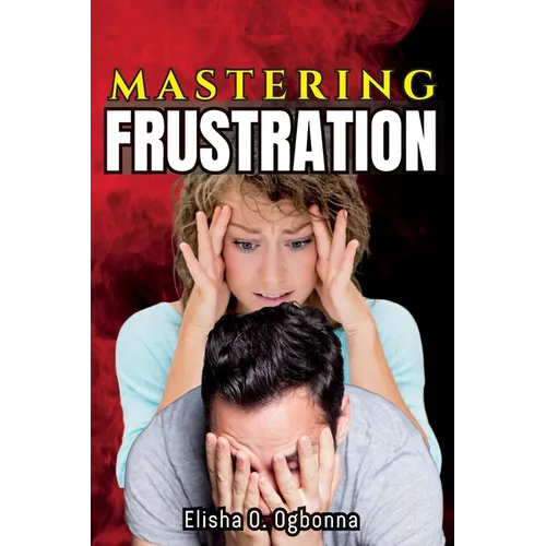 Mastering Frustration: How to turn your Frustration into Fulfillment