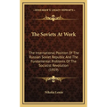 The Soviets At Work: The International Position Of The Russian Soviet Republic And The Fundamental Problems Of The Socialist Revolution (1919)