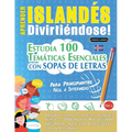 Aprender Islandés Divirtiéndose! - Para Principiantes: Fácil a Intermedio - Estudia 100 Temáticas Esenciales Con Sopas de Letras - Vol.1