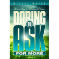 Daring to Ask for More: Divine Keys for Answered Prayer