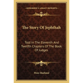 The Story Of Jephthah: Told In The Eleventh And Twelfth Chapters Of The Book Of Judges