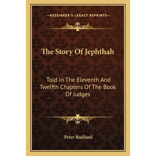 The Story Of Jephthah: Told In The Eleventh And Twelfth Chapters Of The Book Of Judges