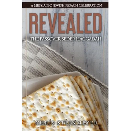 Revealed: The Passover Seder Haggadah: A Messianic Jewish Pesach Celebration