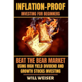 Inflation-Proof Investing For Beginners: Beat The Bear Market Using High Yield Dividend And Growth Stocks Investing