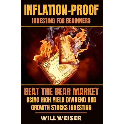 Inflation-Proof Investing For Beginners: Beat The Bear Market Using High Yield Dividend And Growth Stocks Investing