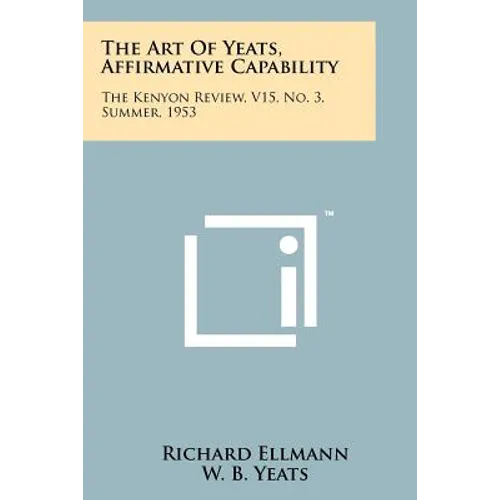 The Art Of Yeats, Affirmative Capability: The Kenyon Review, V15, No. 3, Summer, 1953