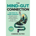 The Mind-Gut Connection: The Path to Inner Harmony Strengthen Clarity, Exude Confidence and Elevate Balance in Your Life in 30 days or less!
