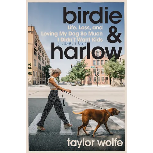 Birdie & Harlow: Life, Loss, and Loving My Dog So Much I Didn't Want Kids (...Until I Did)