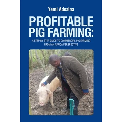 Profitable Pig Farming: A step by step guide to commercial pig farming from an Africa perspective: Pig farming in Africa - Paperback