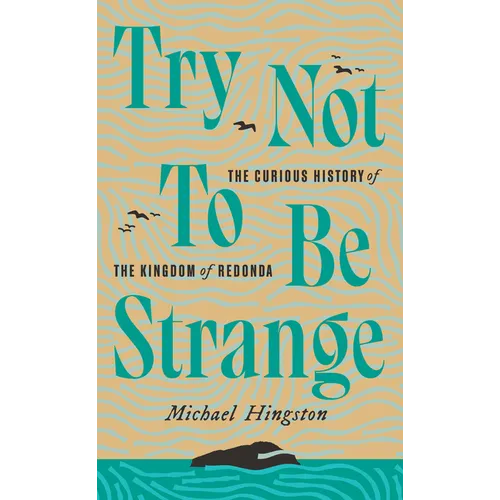 Try Not to Be Strange: The Curious History of the Kingdom of Redonda