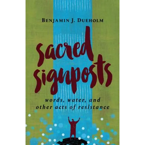 Sacred Signposts: Words, Water, and Other Acts of Resistance