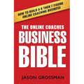 The Online Coaches Business Bible: How to Build a 6 Then 7 Figure Online Coaching Business