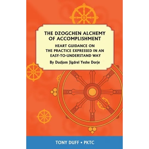 The Dzogchen Alchemy of Accomplishment: Heart Guidance on the Practice Expressed in an Easy-To-Understand Way