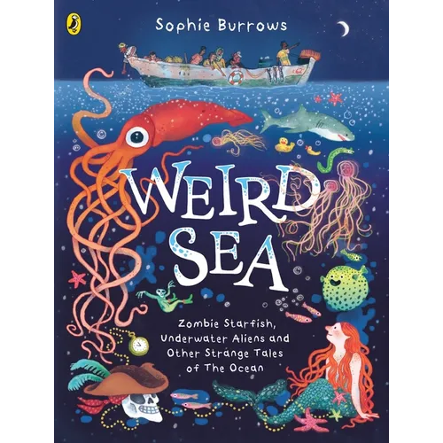 Weird Sea: Zombie Starfish, Underwater Aliens and Other Strange Tales of the Ocean