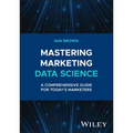 Mastering Marketing Data Science: A Comprehensive Guide for Today's Marketers