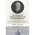 The Origins of Federal Support for Higher Education: George W. Atherton and the Land-Grant College Movement