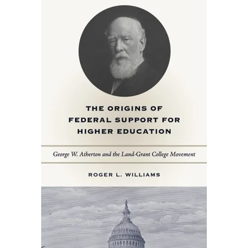 The Origins of Federal Support for Higher Education: George W. Atherton and the Land-Grant College Movement