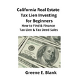California Real Estate Tax Lien Investing for Beginners: Secrets to Find, Finance & Buying Tax Deed & Tax Lien Properties