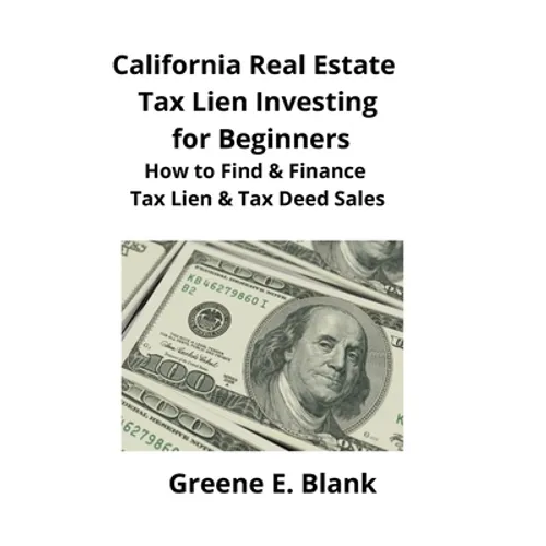California Real Estate Tax Lien Investing for Beginners: Secrets to Find, Finance & Buying Tax Deed & Tax Lien Properties