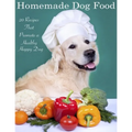 Home Made Dog Food: 20 Recipes That Promote a Healthy Happy Dog