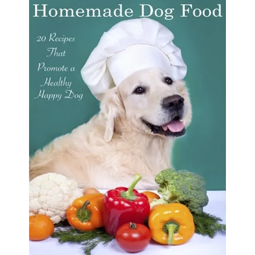 Home Made Dog Food: 20 Recipes That Promote a Healthy Happy Dog