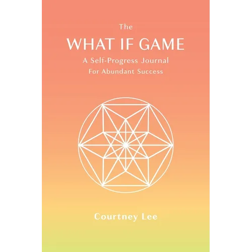 The What If Game: A Self-Progress Journal for Abundant Success