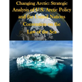 Changing Arctic: Strategic Analysis of U.S. Arctic Policy and the United Nations Convention on the Law of the Sea