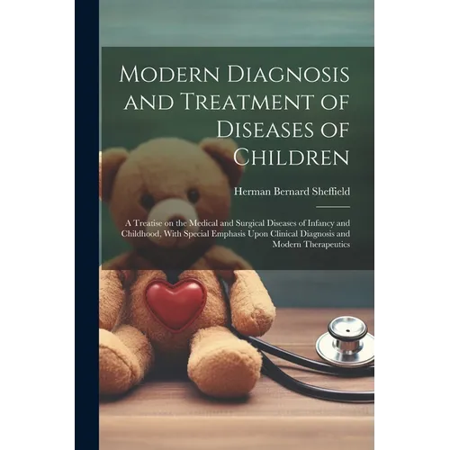 Modern Diagnosis and Treatment of Diseases of Children; a Treatise on the Medical and Surgical Diseases of Infancy and Childhood, With Special Emphasi