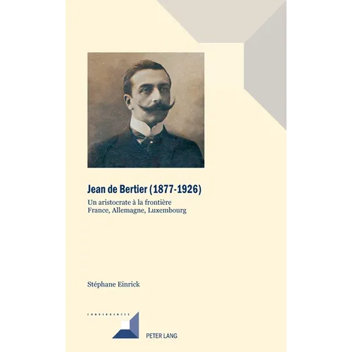 Jean de Bertier (1877-1926): Un aristocrate à la frontière. France, Allemagne, Luxembourg
