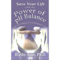 Save Your Life with the Power of pH Balance: Becoming pH Balanced in an Unbalanced World