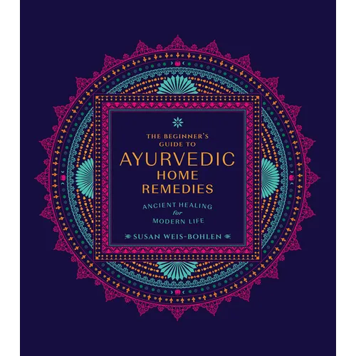 The Beginner's Guide to Ayurvedic Home Remedies: Ancient Healing for Modern Life
